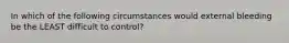 In which of the following circumstances would external bleeding be the LEAST difficult to control?