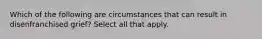 Which of the following are circumstances that can result in disenfranchised grief? Select all that apply.