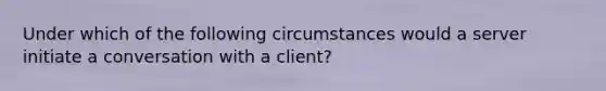 Under which of the following circumstances would a server initiate a conversation with a client?