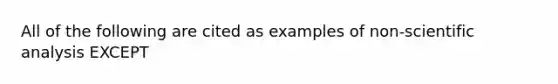 All of the following are cited as examples of non-scientific analysis EXCEPT