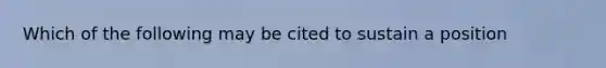 Which of the following may be cited to sustain a position