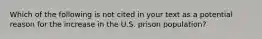 Which of the following is not cited in your text as a potential reason for the increase in the U.S. prison population?