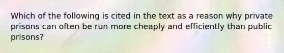 Which of the following is cited in the text as a reason why private prisons can often be run more cheaply and efficiently than public prisons?