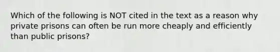 Which of the following is NOT cited in the text as a reason why private prisons can often be run more cheaply and efficiently than public prisons?