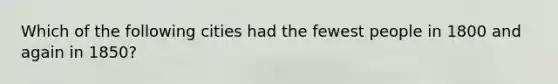 Which of the following cities had the fewest people in 1800 and again in 1850?