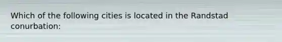 Which of the following cities is located in the Randstad conurbation: