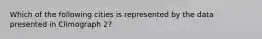 Which of the following cities is represented by the data presented in Climograph 2?