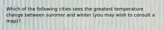 Which of the following cities sees the greatest temperature change between summer and winter (you may wish to consult a map)?