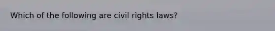 Which of the following are civil rights laws?