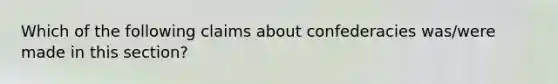 Which of the following claims about confederacies was/were made in this section?