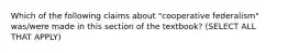 Which of the following claims about "cooperative federalism" was/were made in this section of the textbook? (SELECT ALL THAT APPLY)