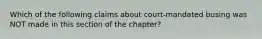 Which of the following claims about court-mandated busing was NOT made in this section of the chapter?