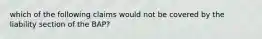 which of the following claims would not be covered by the liability section of the BAP?