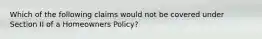 Which of the following claims would not be covered under Section II of a Homeowners Policy?