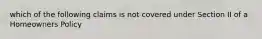 which of the following claims is not covered under Section II of a Homeowners Policy