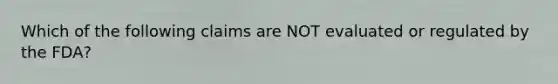 Which of the following claims are NOT evaluated or regulated by the FDA?