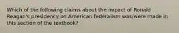 Which of the following claims about the impact of Ronald Reagan's presidency on American federalism was/were made in this section of the textbook?