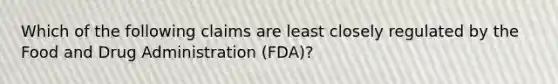 Which of the following claims are least closely regulated by the Food and Drug Administration (FDA)?