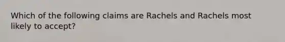 Which of the following claims are Rachels and Rachels most likely to accept?