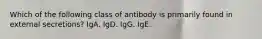 Which of the following class of antibody is primarily found in external secretions? IgA. IgD. IgG. IgE.