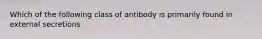 Which of the following class of antibody is primarily found in external secretions