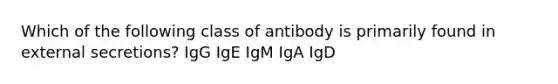 Which of the following class of antibody is primarily found in external secretions? IgG IgE IgM IgA IgD