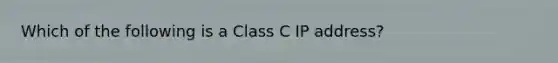 Which of the following is a Class C IP address?