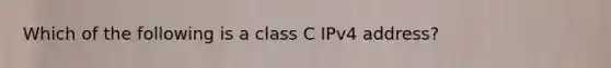 Which of the following is a class C IPv4 address?