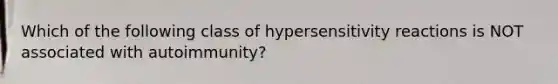 Which of the following class of hypersensitivity reactions is NOT associated with autoimmunity?