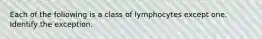 Each of the following is a class of lymphocytes except one. Identify the exception.