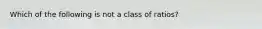 Which of the following is not a class of ratios?