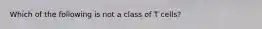 Which of the following is not a class of T cells?