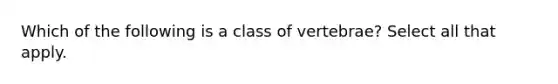 Which of the following is a class of vertebrae? Select all that apply.