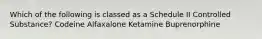 Which of the following is classed as a Schedule II Controlled Substance? Codeine Alfaxalone Ketamine Buprenorphine