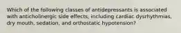 Which of the following classes of antidepressants is associated with anticholinergic side effects, including cardiac dysrhythmias, dry mouth, sedation, and orthostatic hypotension?