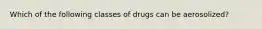 Which of the following classes of drugs can be aerosolized?