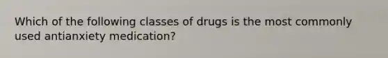 Which of the following classes of drugs is the most commonly used antianxiety medication?