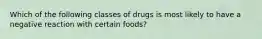 Which of the following classes of drugs is most likely to have a negative reaction with certain foods?