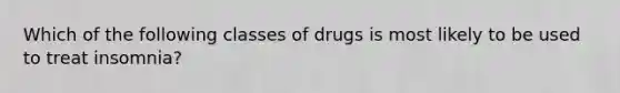 Which of the following classes of drugs is most likely to be used to treat insomnia?