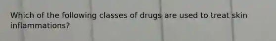 Which of the following classes of drugs are used to treat skin inflammations?