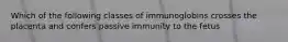 Which of the following classes of immunoglobins crosses the placenta and confers passive immunity to the fetus