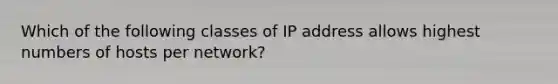 Which of the following classes of IP address allows highest numbers of hosts per network?