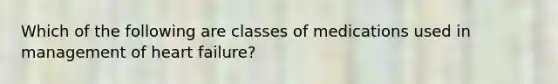 Which of the following are classes of medications used in management of heart failure?