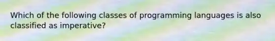 Which of the following classes of programming languages is also classified as imperative?