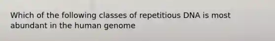 Which of the following classes of repetitious DNA is most abundant in the human genome