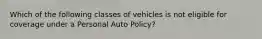 Which of the following classes of vehicles is not eligible for coverage under a Personal Auto Policy?