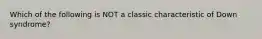 Which of the following is NOT a classic characteristic of Down syndrome?