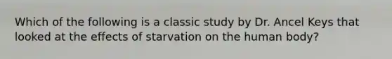 Which of the following is a classic study by Dr. Ancel Keys that looked at the effects of starvation on the human body?