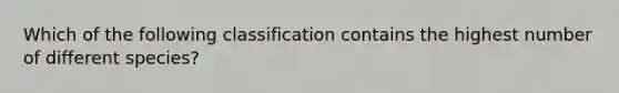 Which of the following classification contains the highest number of different species?