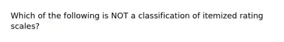 Which of the following is NOT a classification of itemized rating scales?